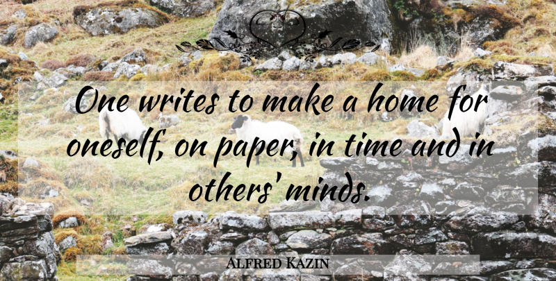 Alfred Kazin Quote About American Critic, Home, Time, Writes: One Writes To Make A...
