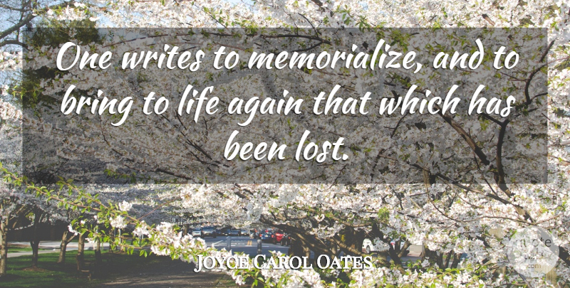 Joyce Carol Oates Quote About Writing, Lost, Has Beens: One Writes To Memorialize And...