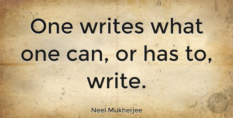 Neel Mukherjee Quote About undefined: One Writes What One Can...