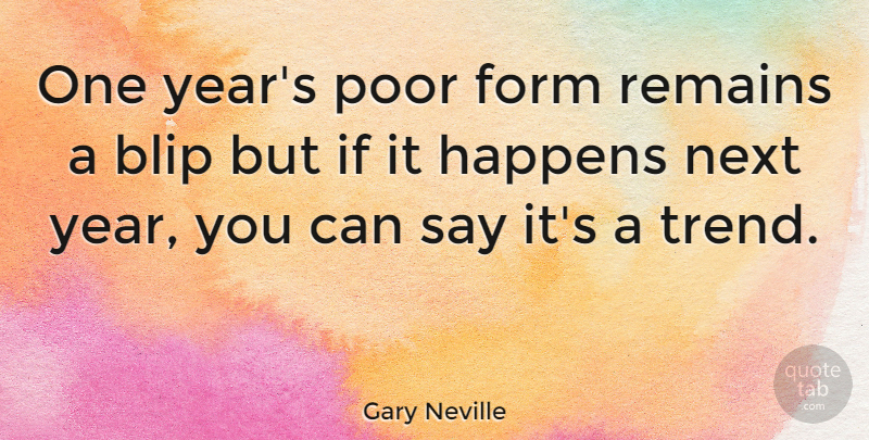Gary Neville Quote About Years, Trends, Next Year: One Years Poor Form Remains...
