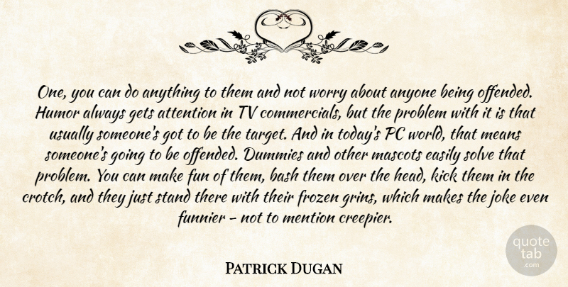 Patrick Dugan Quote About Anyone, Attention, Bash, Easily, Frozen: One You Can Do Anything...