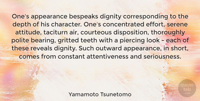 Yamamoto Tsunetomo Quote About Appearance, Attitude, Constant, Courteous, Depth: Ones Appearance Bespeaks Dignity Corresponding...