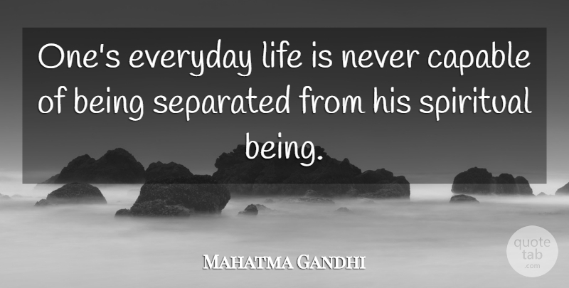 Mahatma Gandhi Quote About Spiritual, Everyday, Life Is: Ones Everyday Life Is Never...