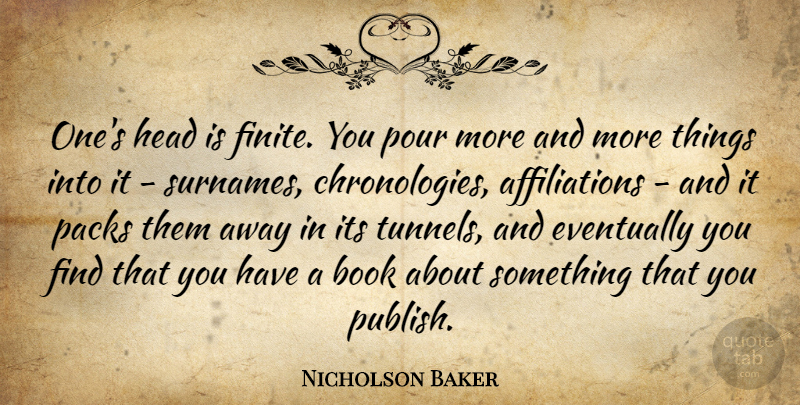 Nicholson Baker Quote About Book, Tunnels, Chronology: Ones Head Is Finite You...