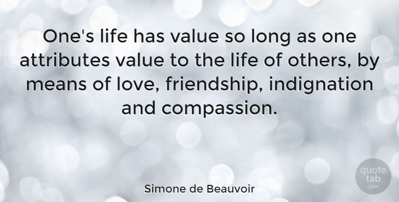 Simone de Beauvoir Quote About Love, Life, Kindness: Ones Life Has Value So...