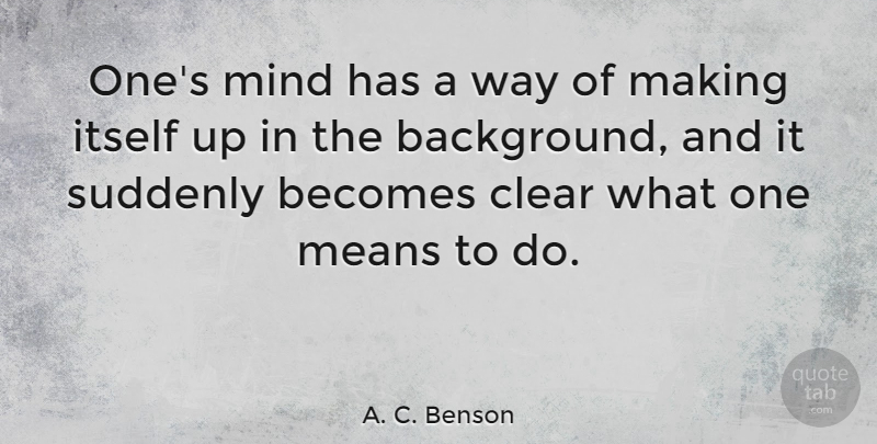 A. C. Benson Quote About Business, Mean, Decision: Ones Mind Has A Way...