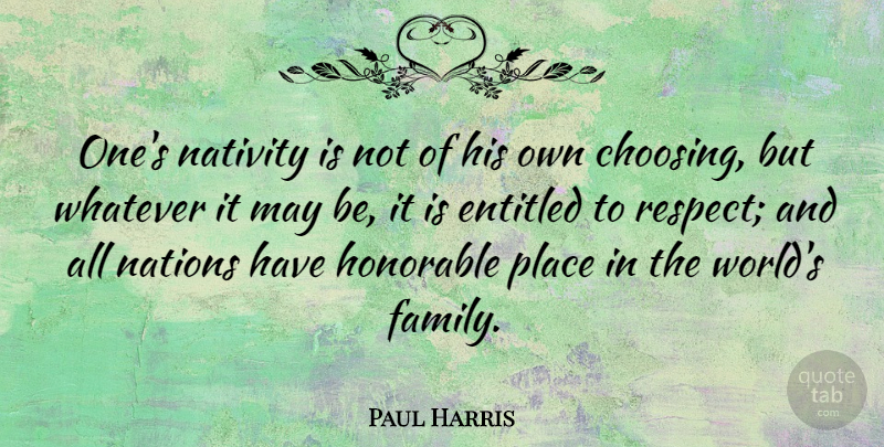 Paul Harris Quote About American Athlete, Entitled, Nations, Nativity, Whatever: Ones Nativity Is Not Of...