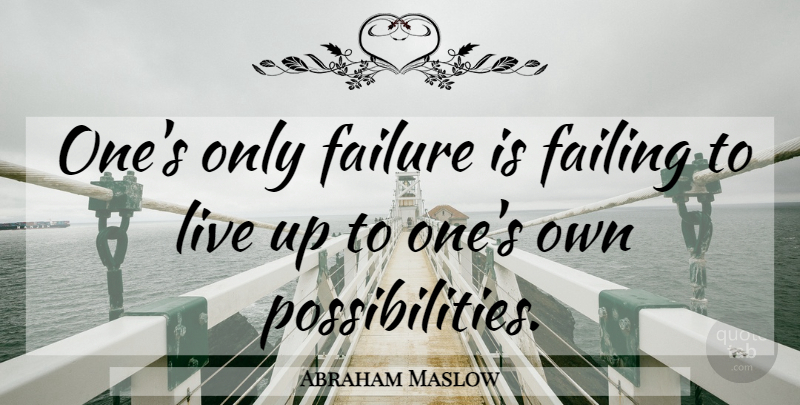 Abraham Maslow Quote About Failing, Possibility, Peak Experiences: Ones Only Failure Is Failing...