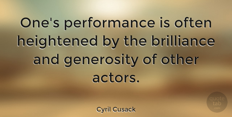 Cyril Cusack Quote About Generosity, Actors, Brilliance: Ones Performance Is Often Heightened...