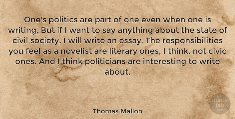Thomas Mallon Quote About Civic, Civil, Literary, Novelist, Politics: Ones Politics Are Part Of...