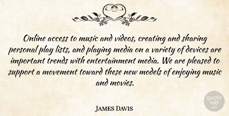 James Davis Quote About Access, Creating, Devices, Enjoying, Entertainment: Online Access To Music And...