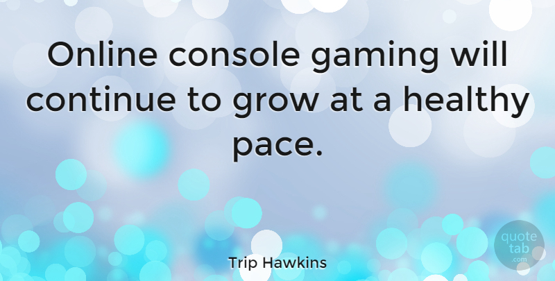 Trip Hawkins Quote About Healthy, Pace, Gamer: Online Console Gaming Will Continue...