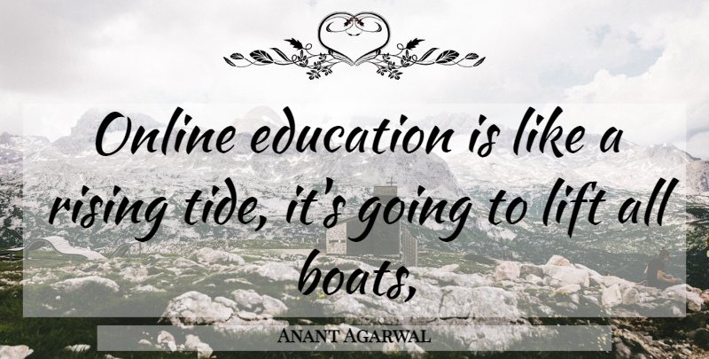Anant Agarwal Quote About Tides, Rising, Boat: Online Education Is Like A...