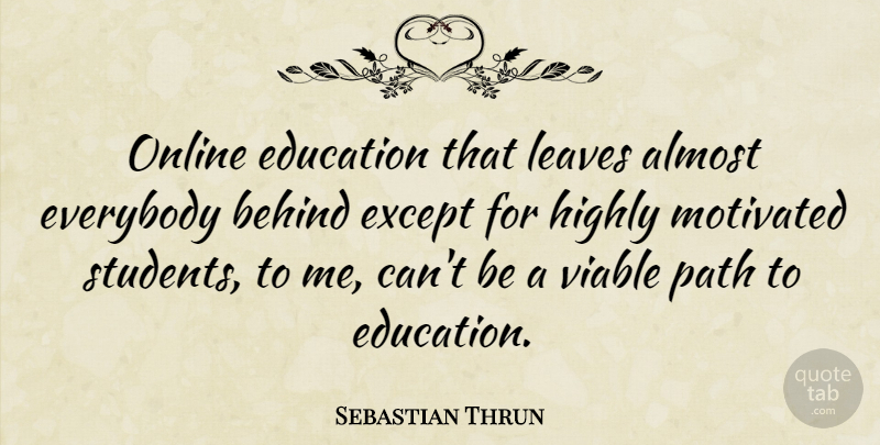 Sebastian Thrun Quote About Almost, Behind, Education, Everybody, Except: Online Education That Leaves Almost...
