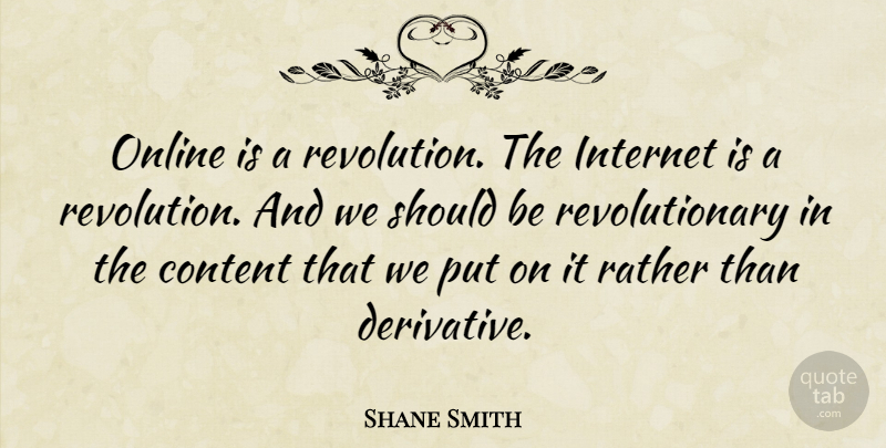 Shane Smith Quote About Content, Online: Online Is A Revolution The...