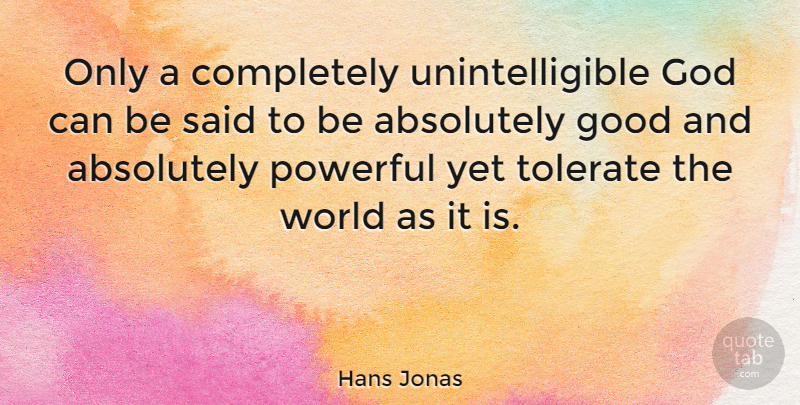 Hans Jonas Quote About Absolutely, God, Good, Tolerate: Only A Completely Unintelligible God...