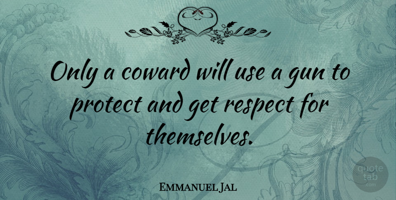Emmanuel Jal Quote About Gun, Coward, Use: Only A Coward Will Use...