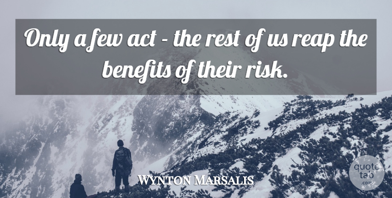 Wynton Marsalis Quote About Risk, Musical, Benefits: Only A Few Act The...