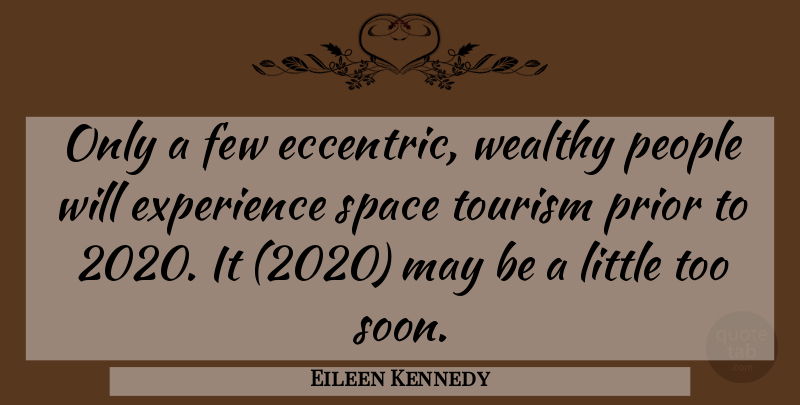 Eileen Kennedy Quote About Experience, Few, People, Prior, Space: Only A Few Eccentric Wealthy...