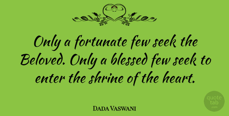 Dada Vaswani Quote About Enter, Few, Fortunate: Only A Fortunate Few Seek...