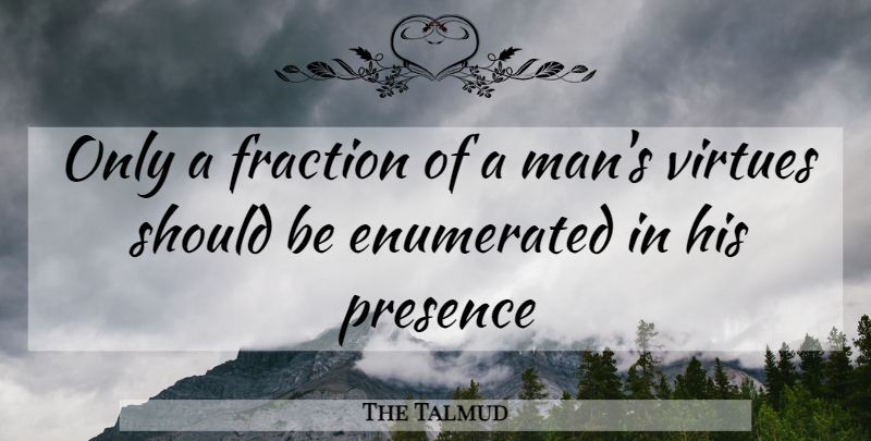 The Talmud Quote About Fraction, Presence, Virtues: Only A Fraction Of A...