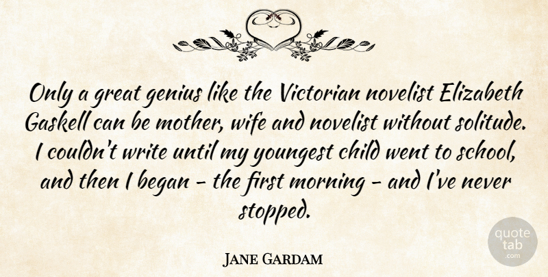 Jane Gardam Quote About Began, Child, Elizabeth, Genius, Great: Only A Great Genius Like...