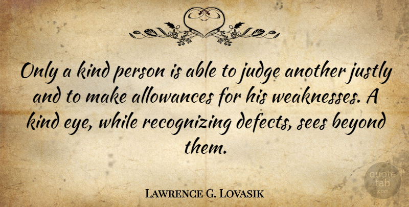 Lawrence G. Lovasik Quote About Eye, Judging, Judgement: Only A Kind Person Is...