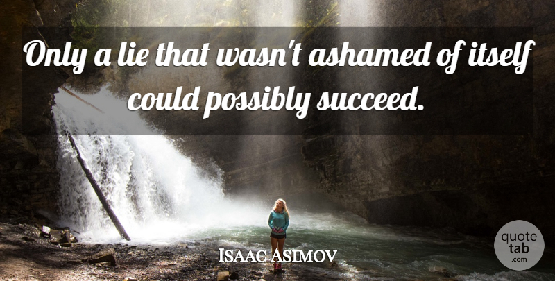 Isaac Asimov Quote About Lying, Succeed, Ashamed: Only A Lie That Wasnt...