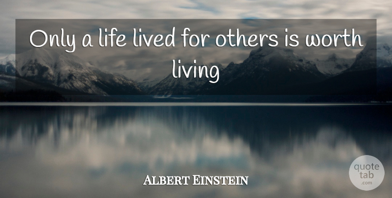 Albert Einstein Quote About Life, Lived, Living, Others, Worth: Only A Life Lived For...
