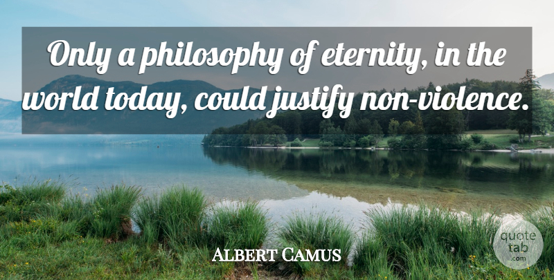 Albert Camus Quote About Philosophy, World, Today: Only A Philosophy Of Eternity...