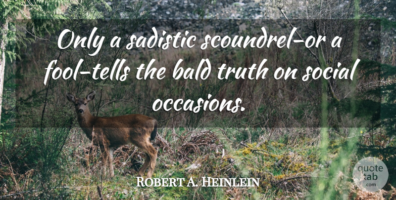 Robert A. Heinlein Quote About Truth, Fool, Sadistic: Only A Sadistic Scoundrel Or...