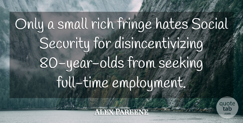 Alex Pareene Quote About Fringe, Hates, Seeking, Social: Only A Small Rich Fringe...