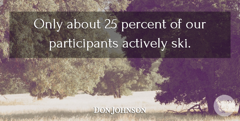 Don Johnson Quote About Actively, Percent: Only About 25 Percent Of...
