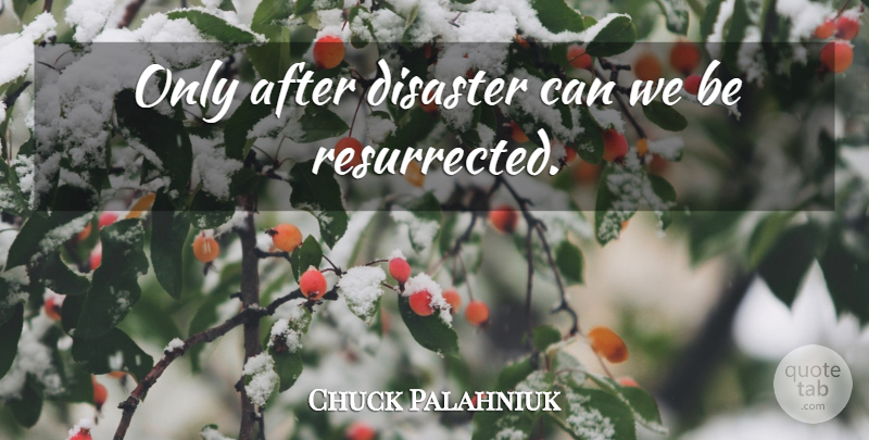 Chuck Palahniuk Quote About Fight Club Book, Disaster, Destruction: Only After Disaster Can We...