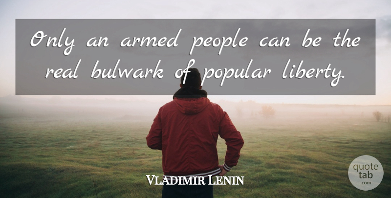 Vladimir Lenin Quote About Real, People, Liberty: Only An Armed People Can...