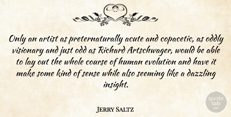 Jerry Saltz Quote About Artist, Would Be, Visionaries: Only An Artist As Preternaturally...