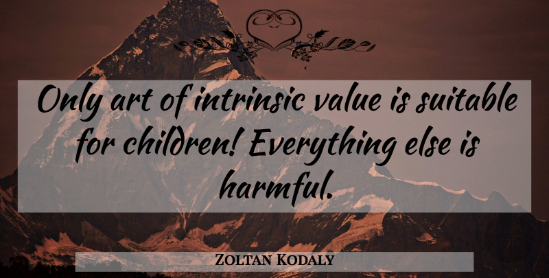 Zoltan Kodaly Quote About Art, Intrinsic, Value: Only Art Of Intrinsic Value...