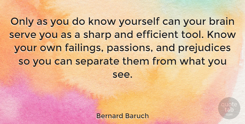 Bernard Baruch Quote About Passion, Brain, Prejudice: Only As You Do Know...