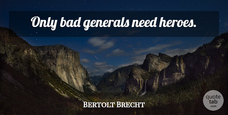 Bertolt Brecht Quote About Hero, Needs: Only Bad Generals Need Heroes...