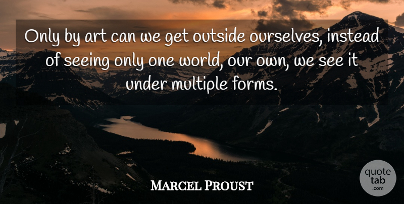 Marcel Proust Quote About Art, World, Form: Only By Art Can We...