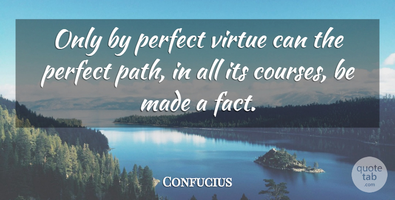 Confucius Quote About Perfect, Path, Facts: Only By Perfect Virtue Can...