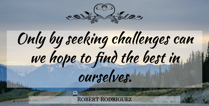 Robert Rodriguez Quote About Challenges, Seeking: Only By Seeking Challenges Can...