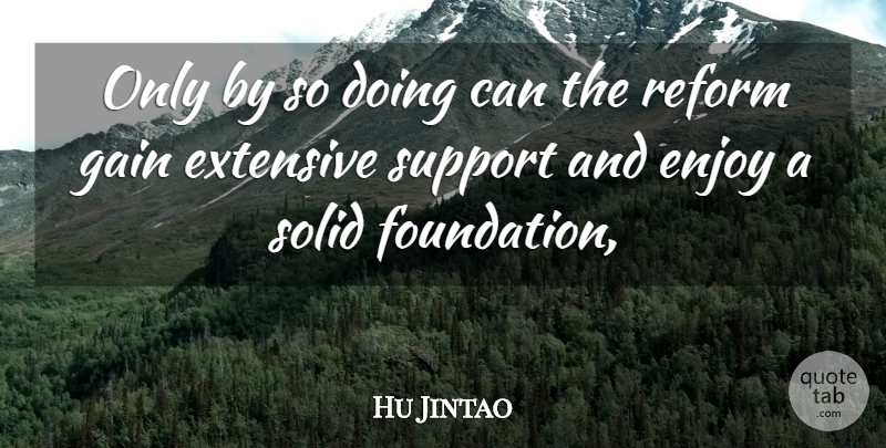 Hu Jintao Quote About Enjoy, Extensive, Gain, Reform, Solid: Only By So Doing Can...