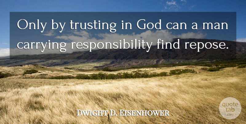 Dwight D. Eisenhower Quote About Responsibility, Men, Trust In God: Only By Trusting In God...