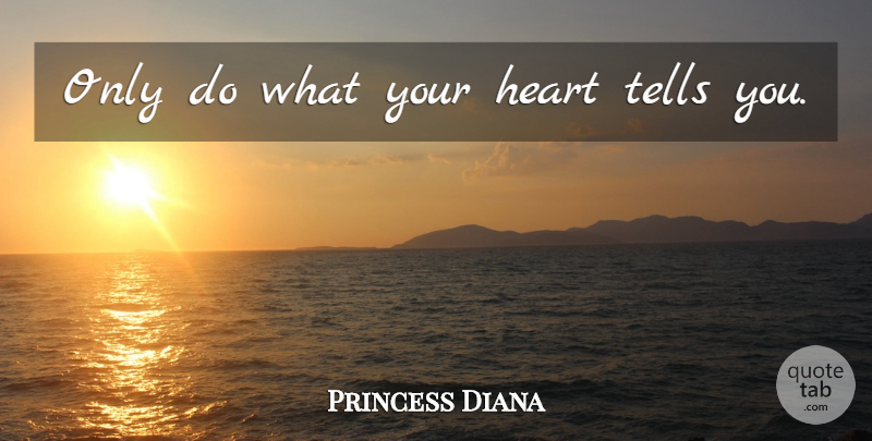 Princess Diana Quote About Love, Inspirational, Positive: Only Do What Your Heart...