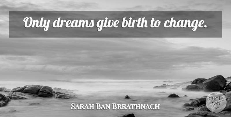 Sarah Ban Breathnach Quote About Dream, Giving, Fresh Start: Only Dreams Give Birth To...