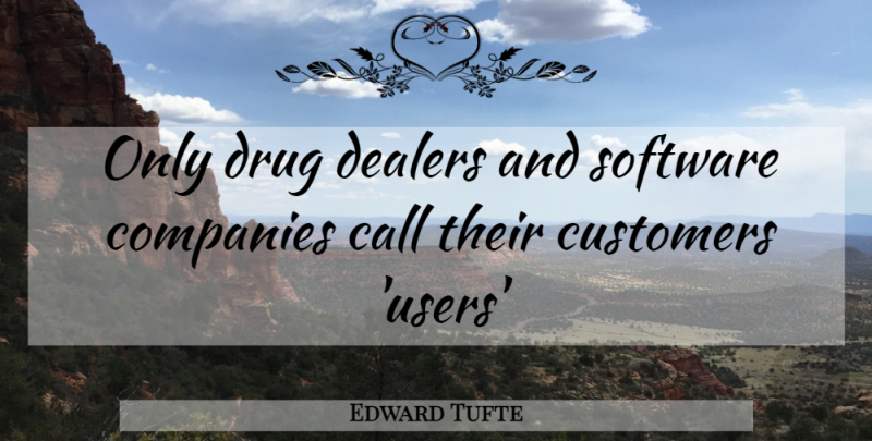 Edward Tufte Quote About Drug, Software, Company: Only Drug Dealers And Software...