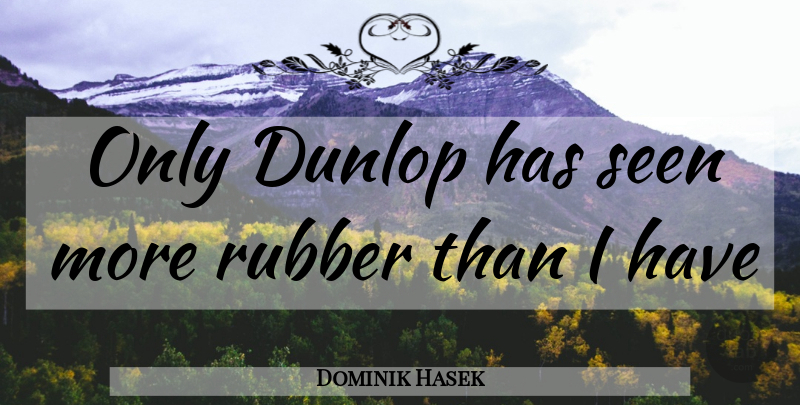 Dominik Hasek Quote About Hockey, Rubber: Only Dunlop Has Seen More...