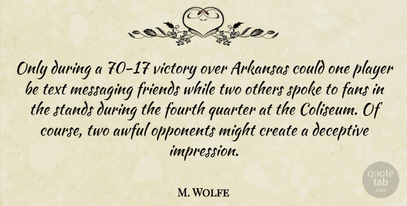 M. Wolfe Quote About Arkansas, Awful, Create, Deceptive, Fans: Only During A 70 17...