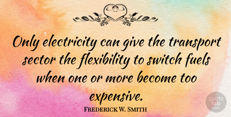 Frederick W. Smith Quote About Giving, Fuel, Electricity: Only Electricity Can Give The...
